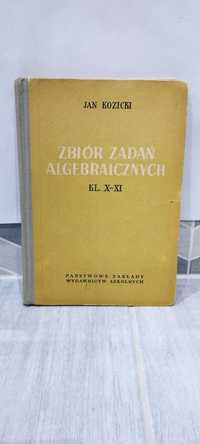 Zbiór zadań algebraicznych klasa X-XI - Jan Kozicki Matematyka