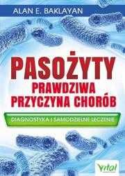 Pasożyty - prawdziwa przyczyna chorób
Autor: Alan E. Baklayan