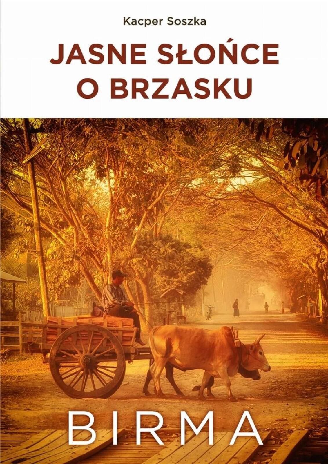 Jasne słońce o brzasku. Birma Bernardinum Kacper Soszka Rok wydania: