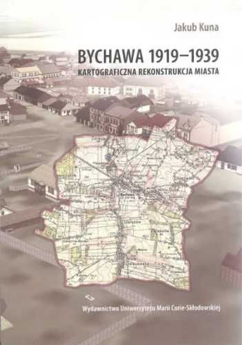 Bychawa 1919 - 1939. Kartograficzna rekonstrukcja... - Jakub Kuna
