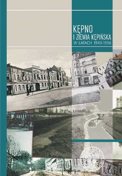 Kępno i Ziemia Kępińska 1945–1956. Studia i szkice