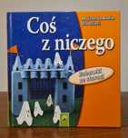 Coś z niczego - Majsterkowanie dla dzieci. Książka