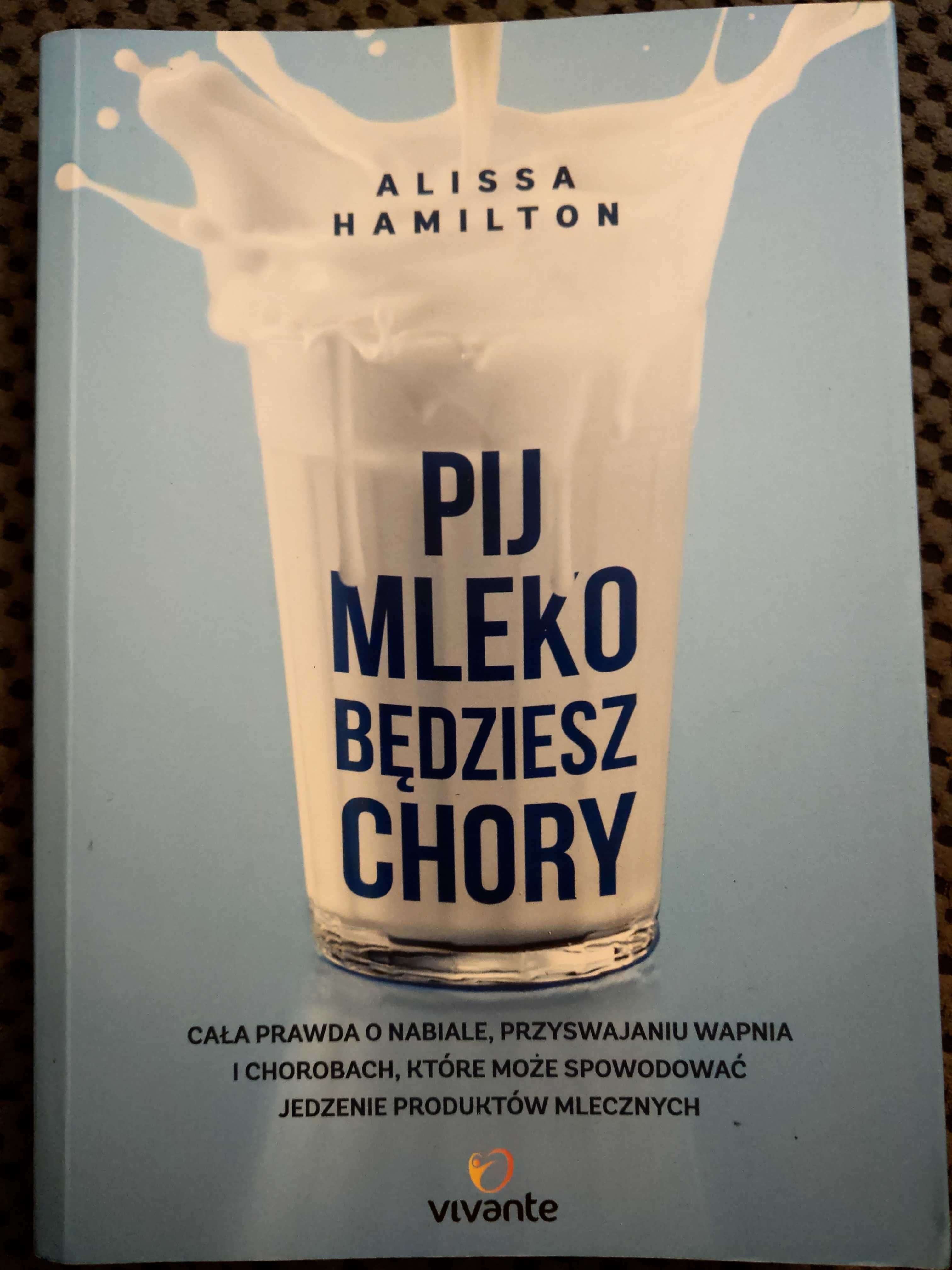 Pij mleko, będziesz chory. Alissa Hamilton. Książka, zdrowie.