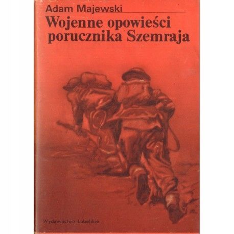 Wojenne Opowieści Porucznika Szemraja . Adam Majewski