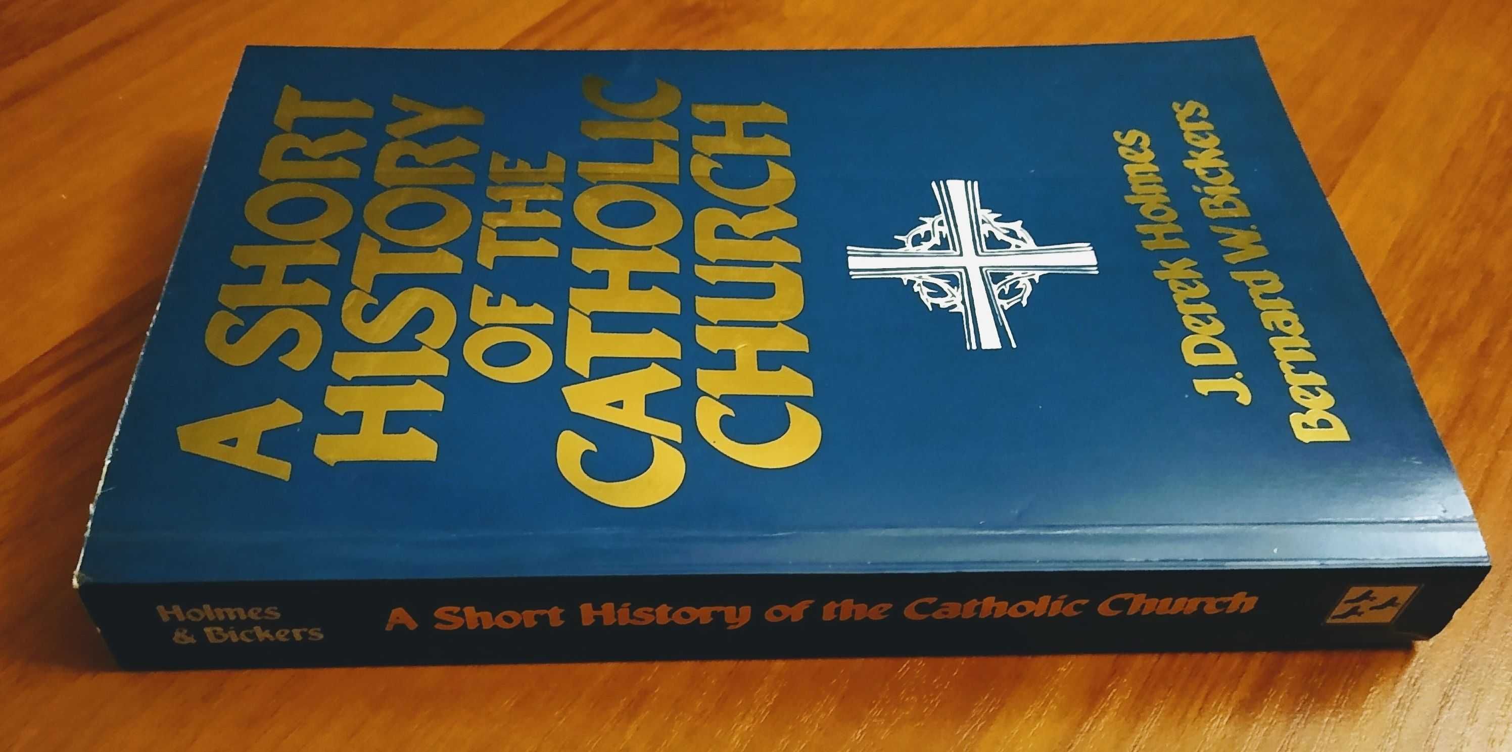 A short history of the Catholic Church Derek Holmes Bernard Bickers