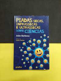 João Barbosa - Piadas Secas, infrassecas e ultrassecas sobre ciências