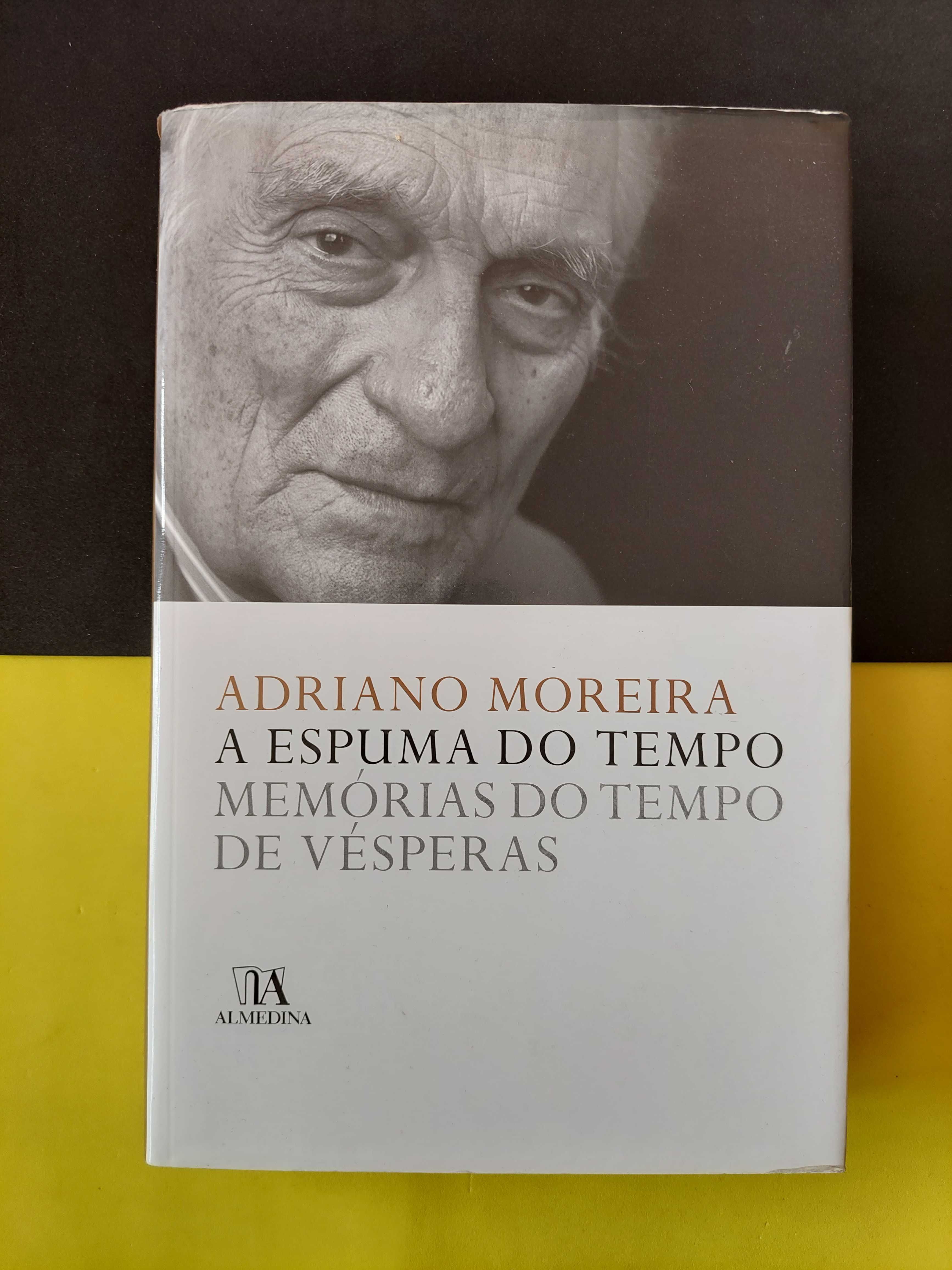 Adriano Moreira - A espuma do tempo. Memórias do tempo de vésperas