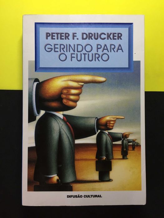 Peter F. Drucker - Gerindo para o Futuro