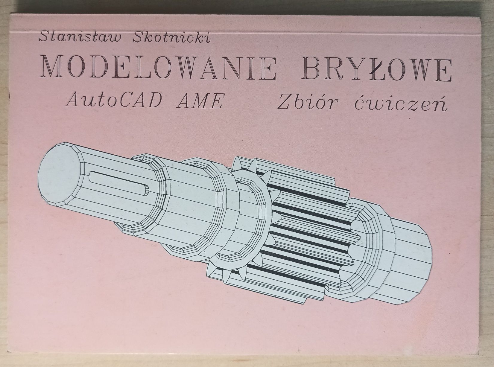 Modelowanie bryłowe AutoCAD AME Zbiór ćwiczeń Stanisław Skotnicki