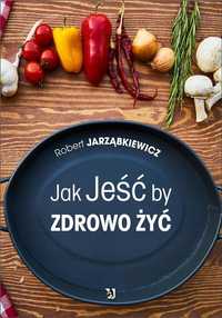 Jak Jeść By Zdrowo Żyć, Robert Jarząbkiewicz