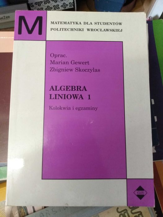 Algebra Liniowa 1 - Kolokwia i Egzaminy - Z. Skoczylas , M. Gewert