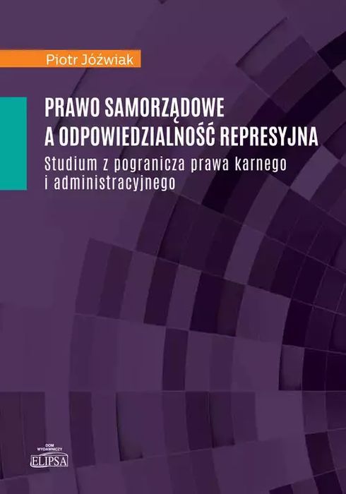 Prawo samorządowe a odpowiedzialność represyjna. Elipsa Dom Wydawniczy