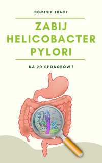 Zabij Helicobacter Pylori na 20 Sposobów - Dominik Tracz - Ebook