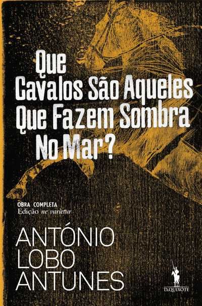 Que Cavalos São Aqueles Que Fazem Sombra No Mar?- António Lobo Antunes