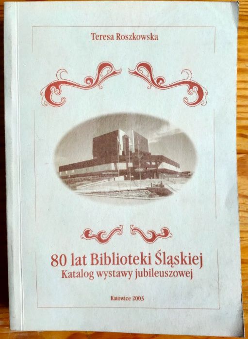 80 lat Biblioteki Śląskiej Katalog wystawy Teresa Roszkowska