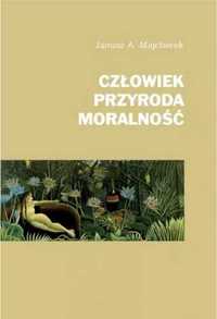 Człowiek, przyroda, moralność - Janusz A.Majcherek