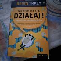 Brian Tracy Nie tłumacz się, działaj!