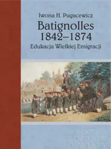 Batignolles 1842 - 1874. Edukacja Wielkiej Emigracji - Iwona H. Pugac