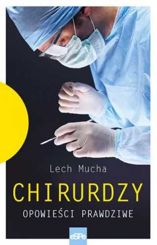 Chirurdzy. Opowieści prawdziwe - Lech Mucha