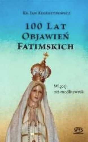 100 lat objawień fatimskich.Więcej niż modlitewnik - Ks. Jan Augustyn