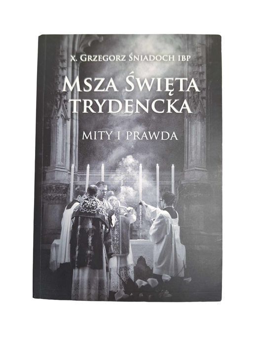 Msza Święta Trydencka. Mity I Prawda - Grzegorz Śniadoch Ibp