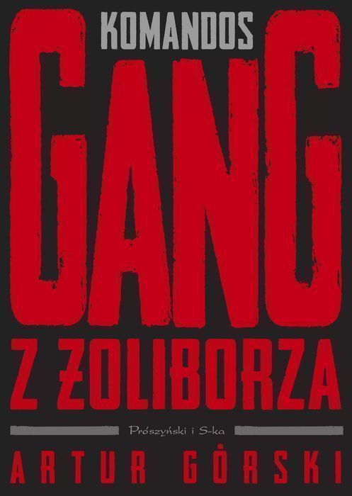 Polscy Gangsterzy. Tom 1. Komandos. Gang Z Żoliborza Artur Górski