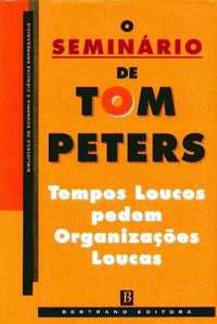 O Seminário de Tom Peters: Tempos loucos pedem organizações loucas