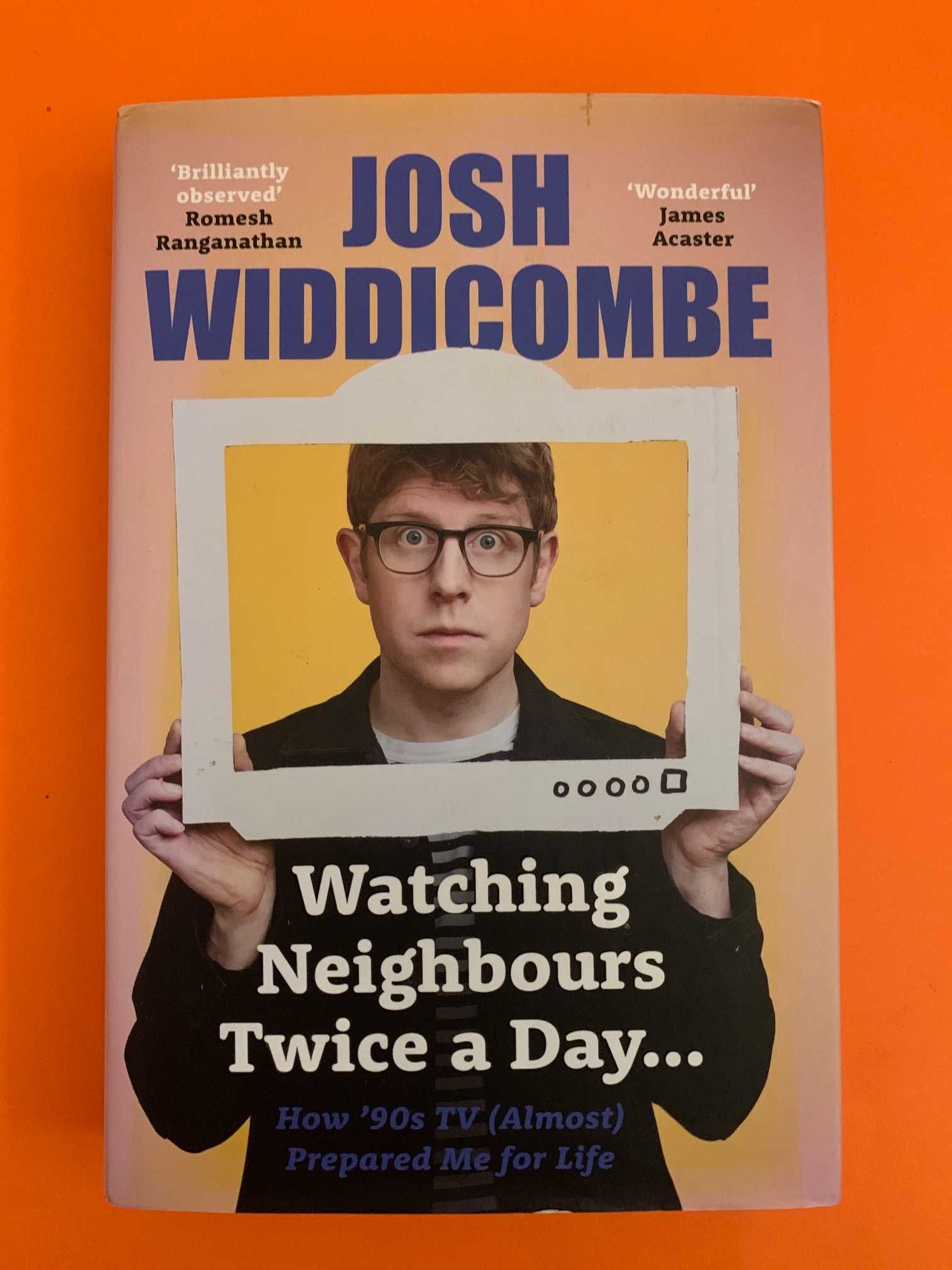 Watching neighbours twice a day...   - Josh Widdicombe