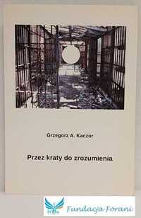 Przez kraty do zrozumienia - Grzegorz A. Kaczor - K8738