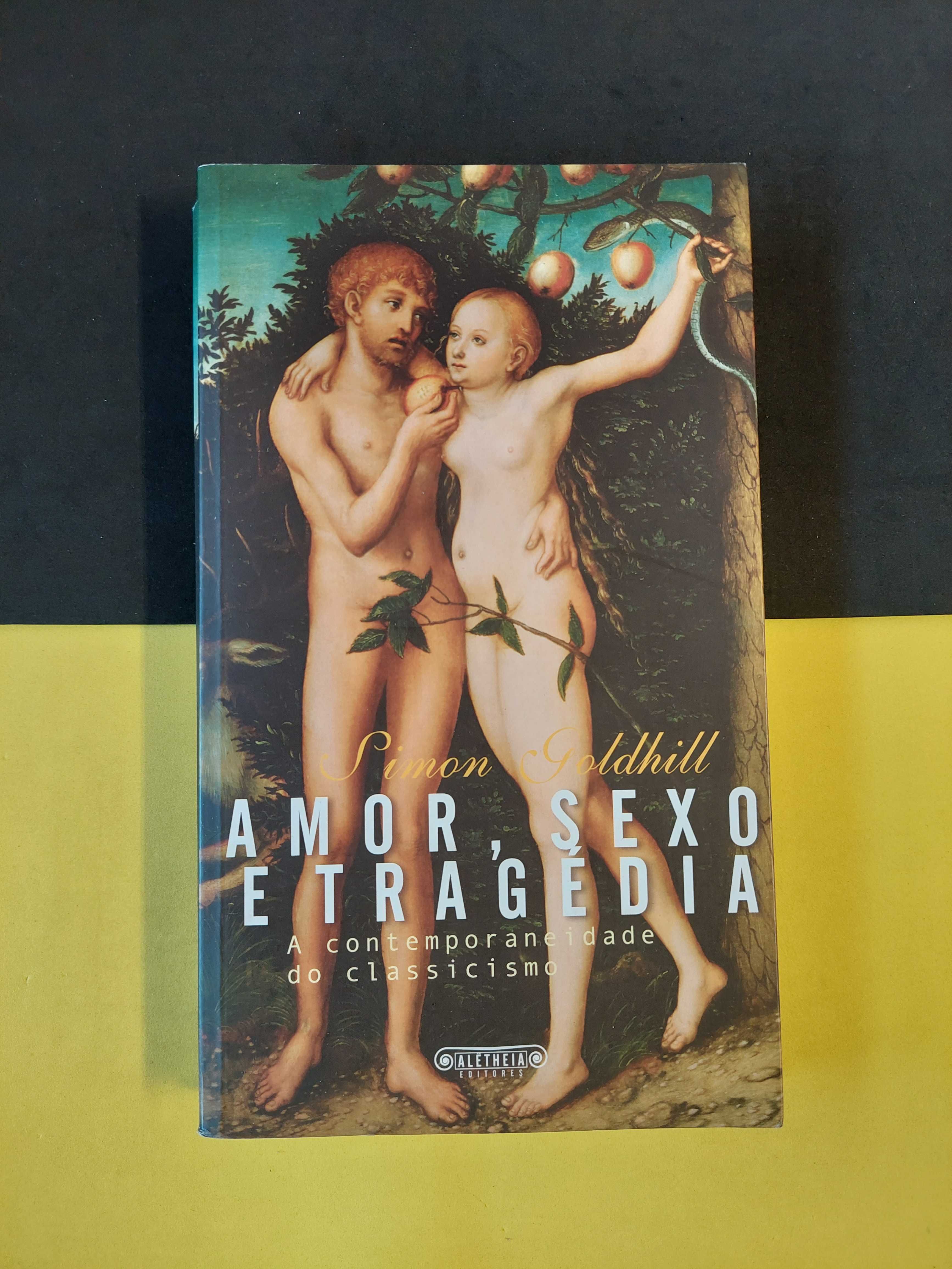 Simon Goldhill - Amor, sexo e tragédia