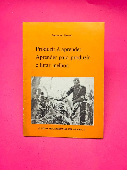 Produzir é Aprender. Aprender Para Produzir e Lutar Melhor - Samora M.