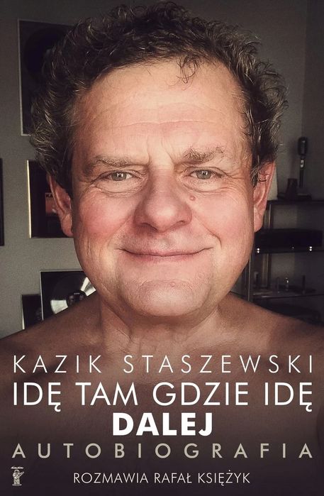 Idę Tam Gdzie Idę. Dalej. Autobiografia Kazik Staszewski