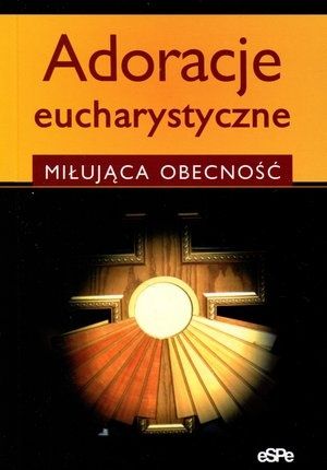 Adoracje eucharystyczne. Miłująca obecność