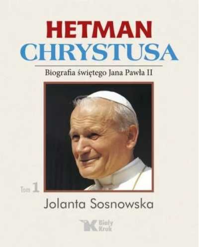 Hetman Chrystusa. Biografia św. Jana Pawła II T.1 - Jolanta Sosnowska