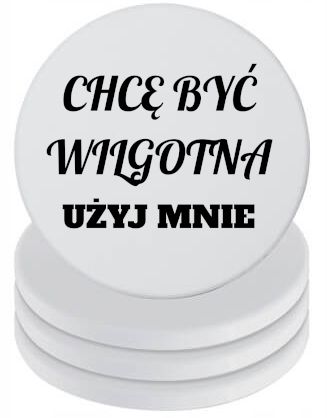 Podkładki pod kubek ceramiczne zabawny nadruk Chcę być wilgotna