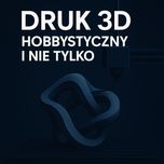 Hobbystyczny druk 3d i nie tylko
