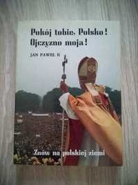 Pokój tobie Polsko! Ojczyzno moja! Jan Paweł II