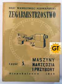 Zegarmistrzostwo cz. 3 Maszyny, narzędzia i przybory. 1949 Podwapiński