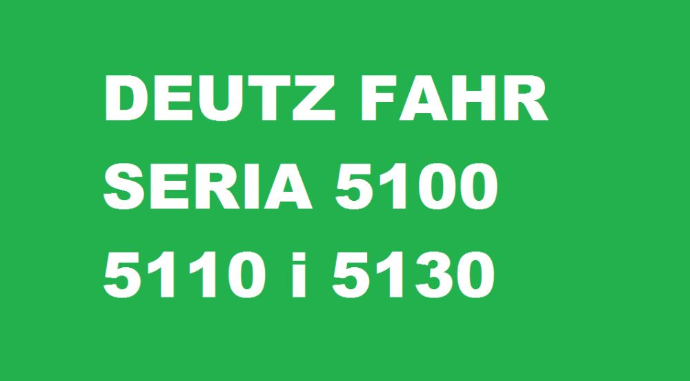 DEUTZ FAHR SERIA 5 -5100 do 5130 instrukcja napraw po Polsku