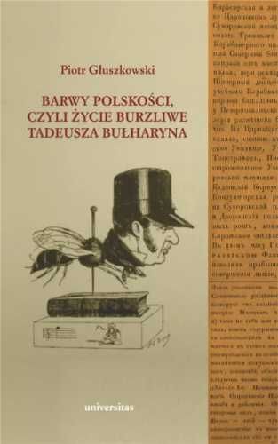 Barwy polskości czyli życie burzliwe T. Bułharyna - Piotr Głuszkowski