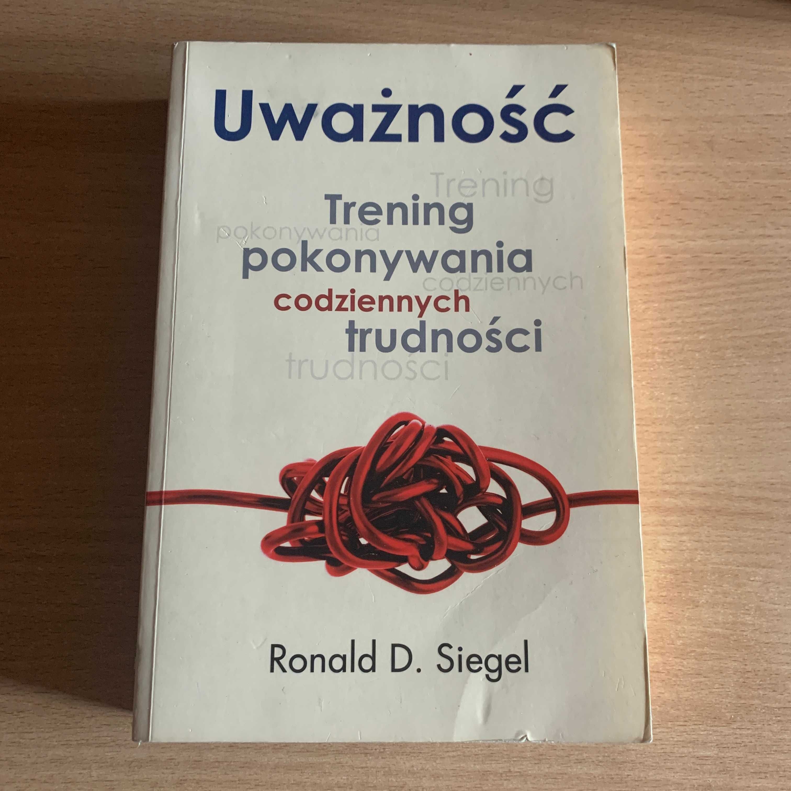 Ronald D. Siegel - Uważność. Trening pokonywania codziennych trudności