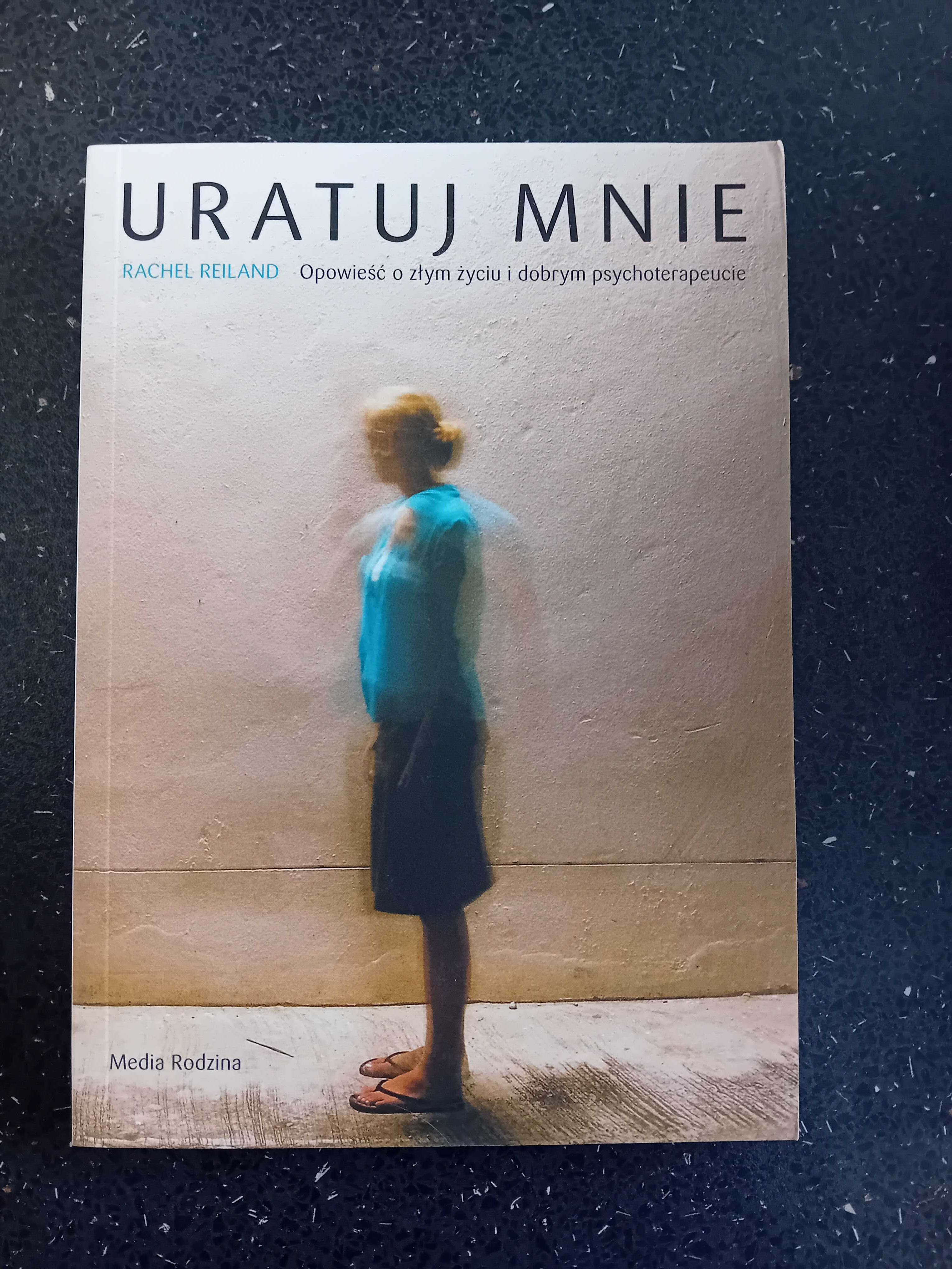 Uratuj mnie. Opowieść o złym życiu i dobrym psychoterapeucie.