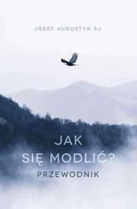 Jak Się Modlić. Przewodnik, Józef Augustyn Sj