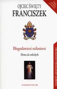 Błogosławieni miłosierni. Słowa do młodych - Ojciec Święty Franciszek