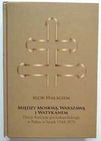 Między Moskwą, Warszawą i Watykanem Dzieje Kościoła greckokatolickiego