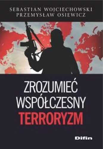 Zrozumieć współczesny terroryzm - Wojciechowski Sebastian, Osiewicz P