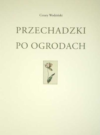 Przechadzki po ogrodach Esej z dziejów ogrodnictwa Cezary Wodziński