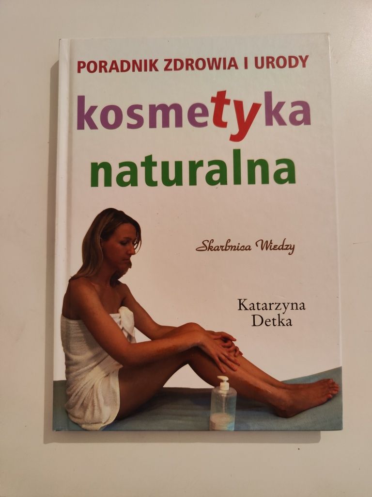 Kosmetyka naturalna Poradnik zdrowia i urody - Katarzyna Detka