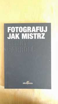 Henry Carroll, Fotografuj jak mistrz