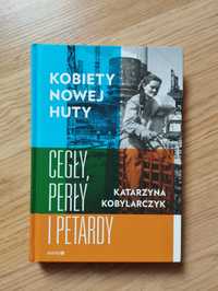 Cegły, perły i petardy. Kobiety Nowej Huty - Katarzyna Kobylarczyk